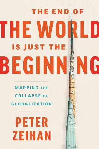 The End of the World Is Just the Beginning: Mapping the Collapse of Globalization (Hardback)