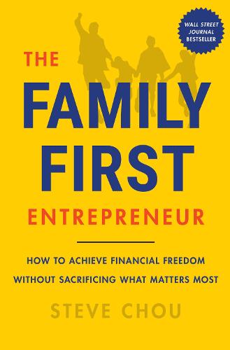 The Family-First Entrepreneur: How to Achieve Financial Freedom Without Sacrificing What Matters Most (Hardback)
