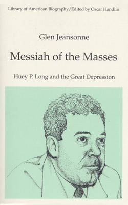 Messiah of the Masses: Huey P. Long and the Great Depression (Library of American Biography Series) (Hardback)