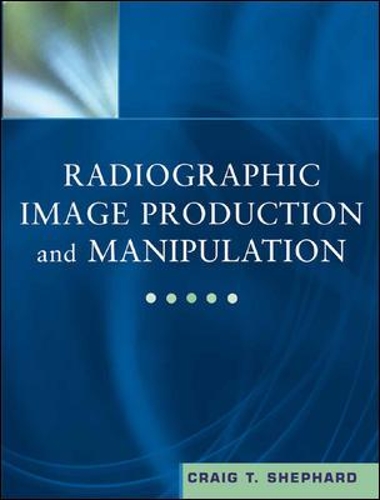 Radiographic Image Production and Manipulation (Hardback)