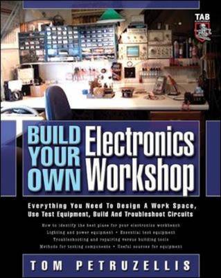 Build Your Own Electronics Workshop: Everything You Need to Design a Work Space, Use Test Equipment, Build and Troubleshoot Circuits - TAB Electronics Technician Library (Paperback)