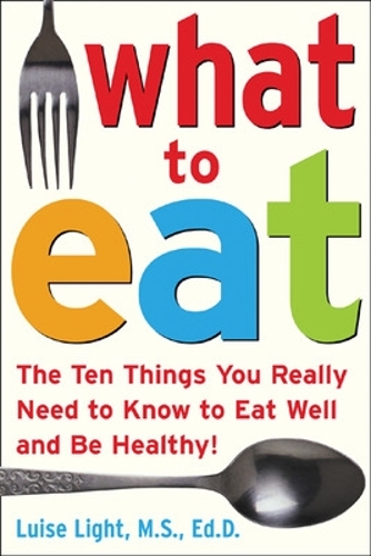 What to Eat: The Ten Things You Really Need to Know to Eat Well and be Healthy (Paperback)