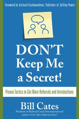 Don't Keep Me A Secret: Proven Tactics to Get Referrals and Introductions (Paperback)