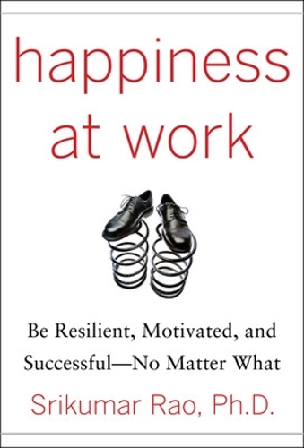 Happiness at Work: Be Resilient, Motivated, and Successful - No Matter What (Hardback)