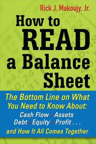 How to Read a Balance Sheet: The Bottom Line on What You Need to Know about Cash Flow, Assets, Debt, Equity, Profit...and How It all Comes Together (Paperback)