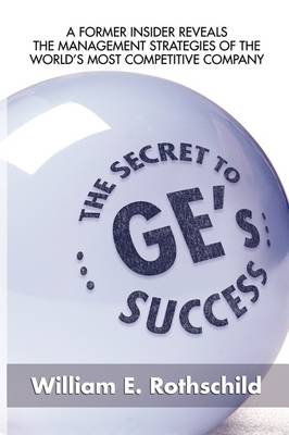 The Secret to GE's Success: A Former Insider Reveals the Leadership Lessons of the World's Most Competitive Company (Paperback)