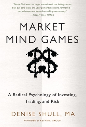Market Mind Games: A Radical Psychology of Investing, Trading and Risk (Hardback)