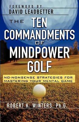 The Ten Commandments of Mindpower Golf: No-Nonsense Strategies for Mastering Your Mental Game (Paperback)