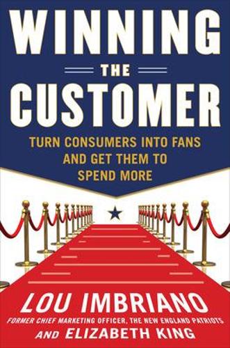 Winning the Customer: Turn Consumers into Fans and Get Them to Spend More (Hardback)