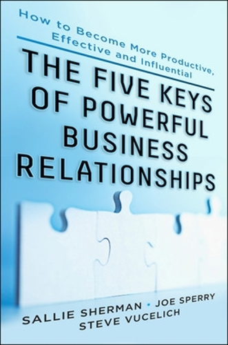 Five Keys to Powerful Business Relationships: How to Become More Productive, Effective and Influential (Hardback)