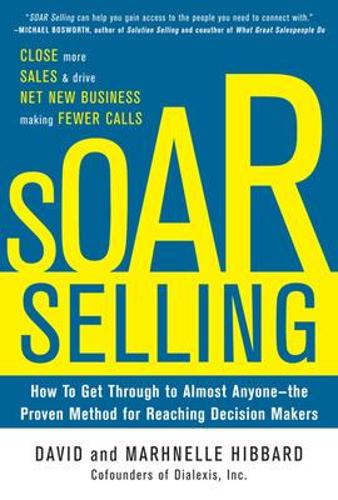 SOAR Selling: How To Get Through to Almost Anyone-the Proven Method for Reaching Decision Makers (Hardback)