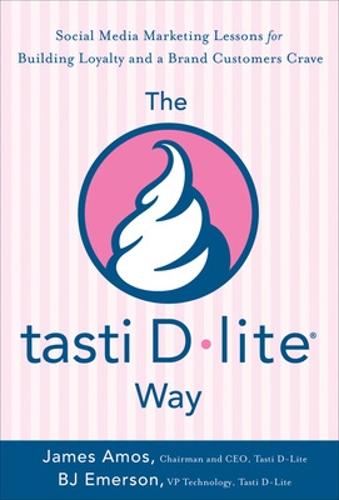 The Tasti D-Lite Way: Social Media Marketing Lessons for Building Loyalty and a Brand Customers Crave (Hardback)