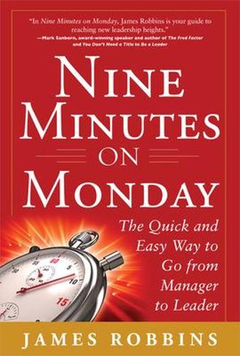 Nine Minutes on Monday: The Quick and Easy Way to Go From Manager to Leader (Hardback)