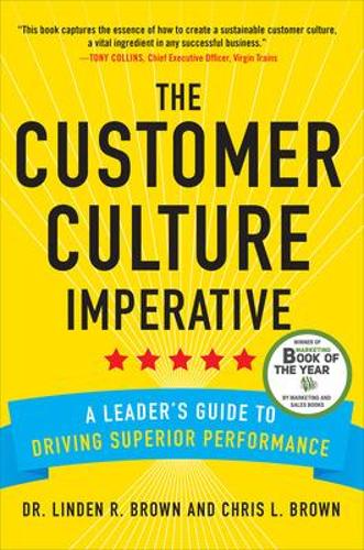 The Customer Culture Imperative: A Leader's Guide to Driving Superior Performance (Hardback)