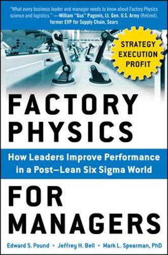 Factory Physics for Managers: How Leaders Improve Performance in a Post-Lean Six Sigma World (Hardback)
