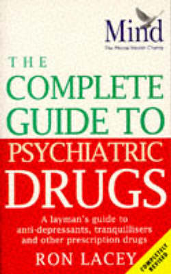 The MIND Complete Guide To Psychiatric Drugs: A Layman's Guide to Anti-Depressants,Tranquillisers and Other Prescription Drugs (Paperback)