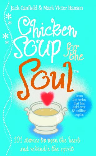 Chicken Soup For The Soul: 101 Stories to Open the Heart and Rekindle the Spirit (Paperback)