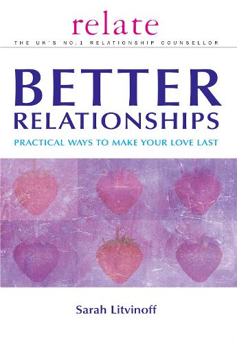 The Relate Guide to Better Relationships: Practical Ways to Make Your Love Last from the Experts in Marriage Guidance (Paperback)