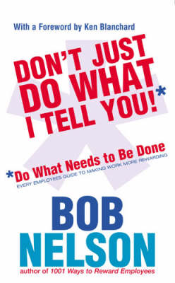 Please Don't Just Do What I Tell You: Do What Needs to be Done Every employee's guide to making work more rewarding (Paperback)