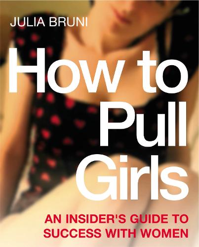 How To Pull Girls: An Insider Guide To Success With Women (Paperback)