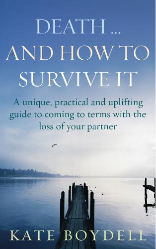 Death... And How To Survive It: A unique, practical and uplifting guide to coming to terms with the loss of your partner (Paperback)
