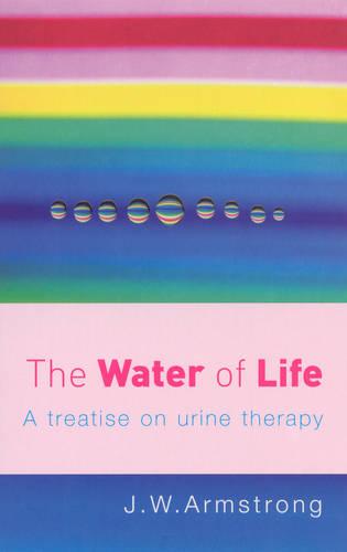 The Water Of Life: A Treatise on Urine Therapy (Paperback)