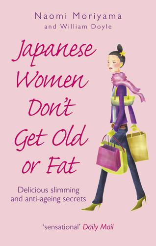Japanese Women Don't Get Old or Fat: Delicious slimming and anti-ageing secrets (Paperback)