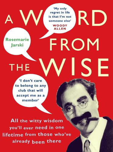 A Word From the Wise: All the witty wisdom you'll ever need in one lifetime from those who've already been there (Paperback)