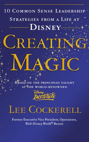Creating Magic: 10 Common Sense Leadership Strategies from a Life at Disney (Paperback)