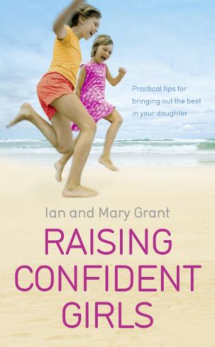 Raising Confident Girls: Practical tips for bringing out the best in your daughter (Paperback)