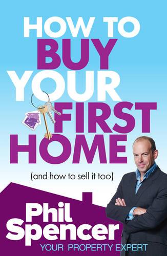 How to Buy Your First Home (And How to Sell it Too) (Paperback)