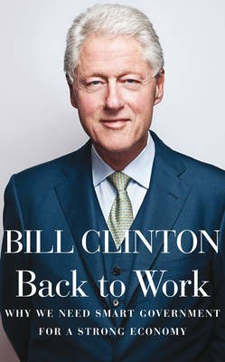 Back to Work: Why We Need Smart Government for a Strong Economy (Hardback)