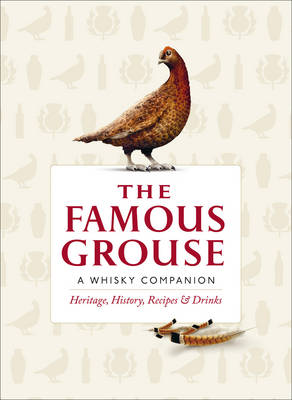 The Famous Grouse Whisky Companion: Heritage, History, Recipes and Drinks (Hardback)