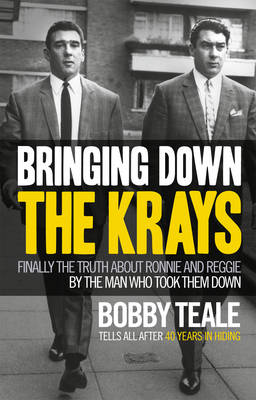 Bringing Down The Krays: Finally the truth about Ronnie and Reggie by the man who took them down (Hardback)