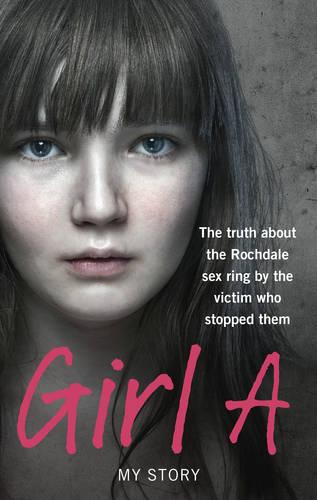 Girl A: The truth about the Rochdale sex ring by the victim who stopped them (Paperback)