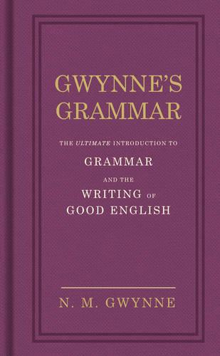 Gwynne's Grammar: The Ultimate Introduction to Grammar and the Writing of Good English. Incorporating also Strunk's Guide to Style. (Hardback)