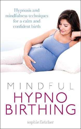 Mindful Hypnobirthing: Hypnosis and Mindfulness Techniques for a Calm and Confident Birth (Paperback)