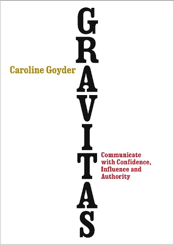 Gravitas: Communicate with Confidence, Influence and Authority (Paperback)