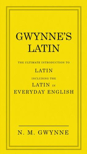 Gwynne's Latin: The Ultimate Introduction to Latin Including the Latin in Everyday English (Hardback)