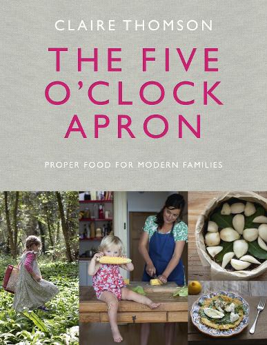The Five O'Clock Apron: Proper Food for Modern Families (Hardback)