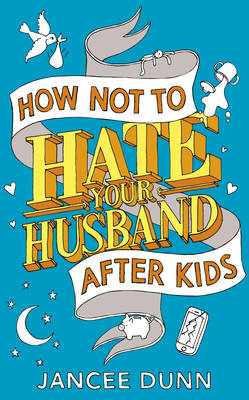 How Not to Hate Your Husband After Kids (Hardback)