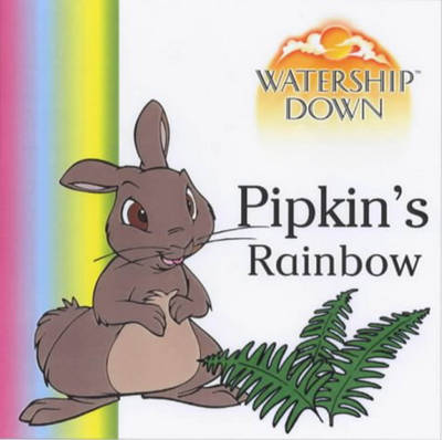 Watership Down - Pipkin's Rainbow: Pipkin's Rainbow (Hardback)