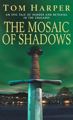 The Mosaic Of Shadows: (The Crusade Trilogy: I): a thrilling epic of murder, betrayal, bloodshed and intrigue in the age of the Crusades (Paperback)