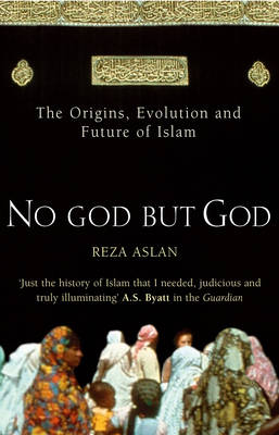 No God But God: The Origins, Evolution and Future of Islam (Paperback)