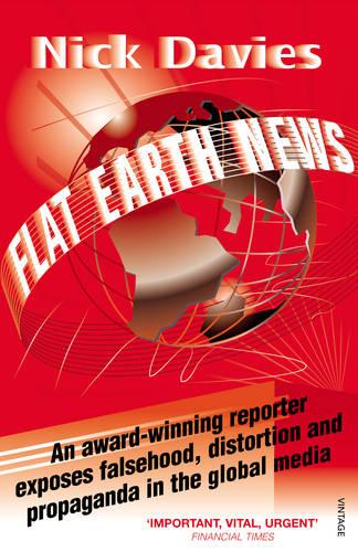 Flat Earth News: An Award-winning Reporter Exposes Falsehood, Distortion and Propaganda in the Global Media (Paperback)