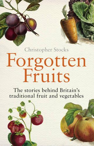 Forgotten Fruits: The stories behind Britain's traditional fruit and vegetables (Paperback)