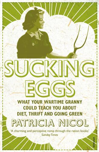 Sucking Eggs: What Your Wartime Granny Could Teach You about Diet, Thrift and Going Green (Paperback)
