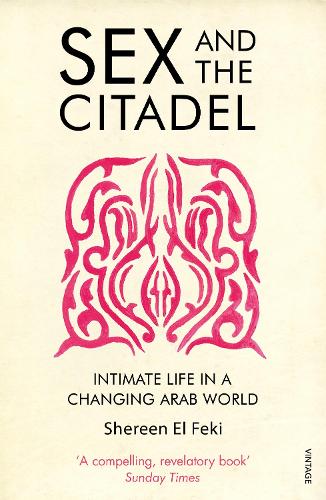 Sex and the Citadel: Intimate Life in a Changing Arab World (Paperback)
