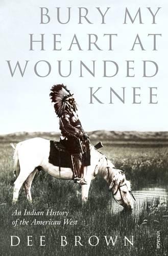 Bury My Heart At Wounded Knee: An Indian History of the American West (Paperback)