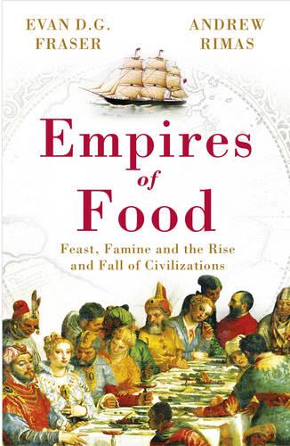 Empires of Food: Feast, Famine and the Rise and Fall of Civilizations (Paperback)